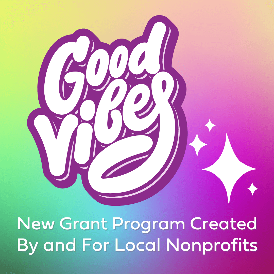 "New community grants program created by and for local nonprofits" appears on colorful background with the words "Good Vibes."